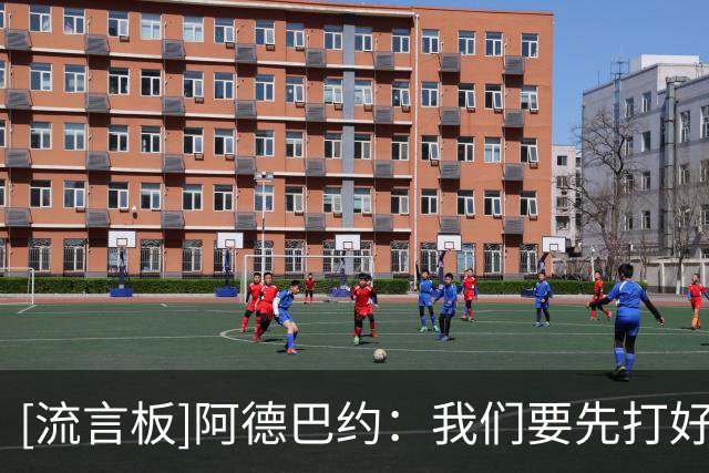 [流言板]阿德巴约：我们要先打好揭幕战的比赛，不要想太远
